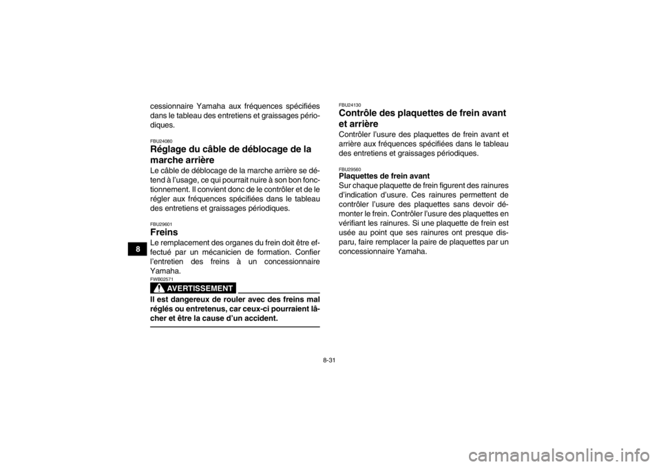 YAMAHA YFM700R 2013  Notices Demploi (in French) 8-31
8cessionnaire Yamaha aux fréquences spécifiées
dans le tableau des entretiens et graissages pério-
diques.
FBU24080Réglage du câble de 
déblocage de la 
marche arrière Le câble de déblo
