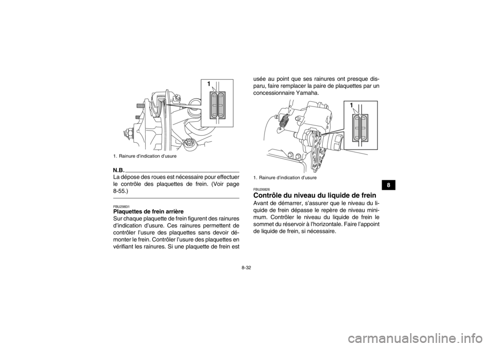 YAMAHA YFM700R 2013  Notices Demploi (in French) 8-32
8
N.B.La dépose des roues est nécessaire pour effectuer
le contrôle des plaquettes de frein. (Voir page
8-55.)FBU29831Plaquettes de frein arrière
Sur chaque plaquette de frein figurent des ra YAMAHA YFM700R 2013  Notices Demploi (in French) 8-32
8
N.B.La dépose des roues est nécessaire pour effectuer
le contrôle des plaquettes de frein. (Voir page
8-55.)FBU29831Plaquettes de frein arrière
Sur chaque plaquette de frein figurent des ra