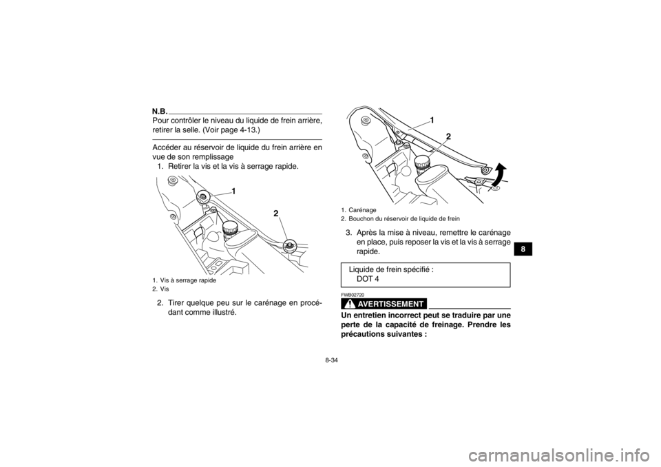 YAMAHA YFM700R 2013  Notices Demploi (in French) 8-34
8
N.B.Pour contrôler le niveau du liquide de frein arrière,
retirer la selle. (Voir page 4-13.)Accéder au réservoir de liquide du frein arrière en
vue de son remplissage1. Retirer la vis et  YAMAHA YFM700R 2013  Notices Demploi (in French) 8-34
8
N.B.Pour contrôler le niveau du liquide de frein arrière,
retirer la selle. (Voir page 4-13.)Accéder au réservoir de liquide du frein arrière en
vue de son remplissage1. Retirer la vis et