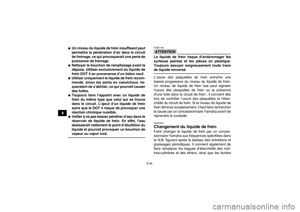 YAMAHA YFM700R 2013  Notices Demploi (in French) 8-35
8
●Un niveau du liquide de frein insuffisant peut
permettre la pénétration d’air dans le circuit
de freinage, ce qui provoquerait une perte de
puissance de freinage.●Nettoyer le bouchon d YAMAHA YFM700R 2013  Notices Demploi (in French) 8-35
8
●Un niveau du liquide de frein insuffisant peut
permettre la pénétration d’air dans le circuit
de freinage, ce qui provoquerait une perte de
puissance de freinage.●Nettoyer le bouchon d