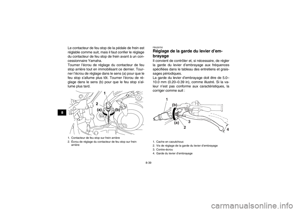 YAMAHA YFM700R 2013  Notices Demploi (in French) 8-39
8Le contacteur de feu stop de la pédale de frein est
réglable comme suit, mais il faut confier le réglage
du contacteur de feu stop de frein avant à un con-
cessionnaire Yamaha.
Tourner l’ YAMAHA YFM700R 2013  Notices Demploi (in French) 8-39
8Le contacteur de feu stop de la pédale de frein est
réglable comme suit, mais il faut confier le réglage
du contacteur de feu stop de frein avant à un con-
cessionnaire Yamaha.
Tourner l’