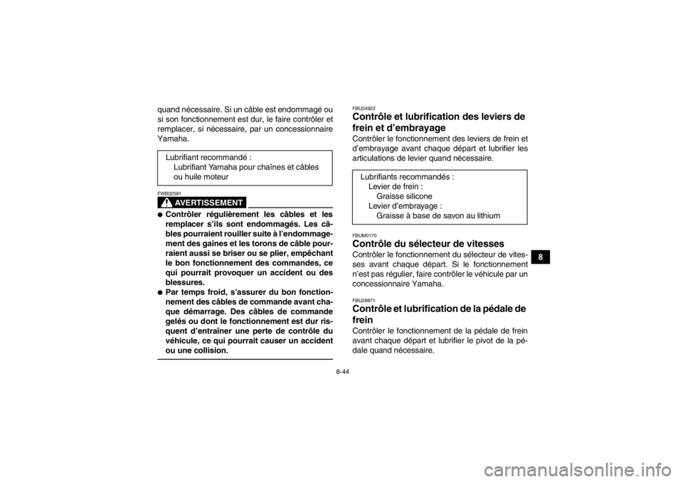 YAMAHA YFM700R 2013  Notices Demploi (in French) 8-44
8
quand nécessaire. Si un câble est endommagé ou
si son fonctionnement est dur, le faire contrôler et
remplacer, si nécessaire, par un concessionnaire
Yamaha.
AVERTISSEMENT
FWB02581●Contr YAMAHA YFM700R 2013  Notices Demploi (in French) 8-44
8
quand nécessaire. Si un câble est endommagé ou
si son fonctionnement est dur, le faire contrôler et
remplacer, si nécessaire, par un concessionnaire
Yamaha.
AVERTISSEMENT
FWB02581●Contr
