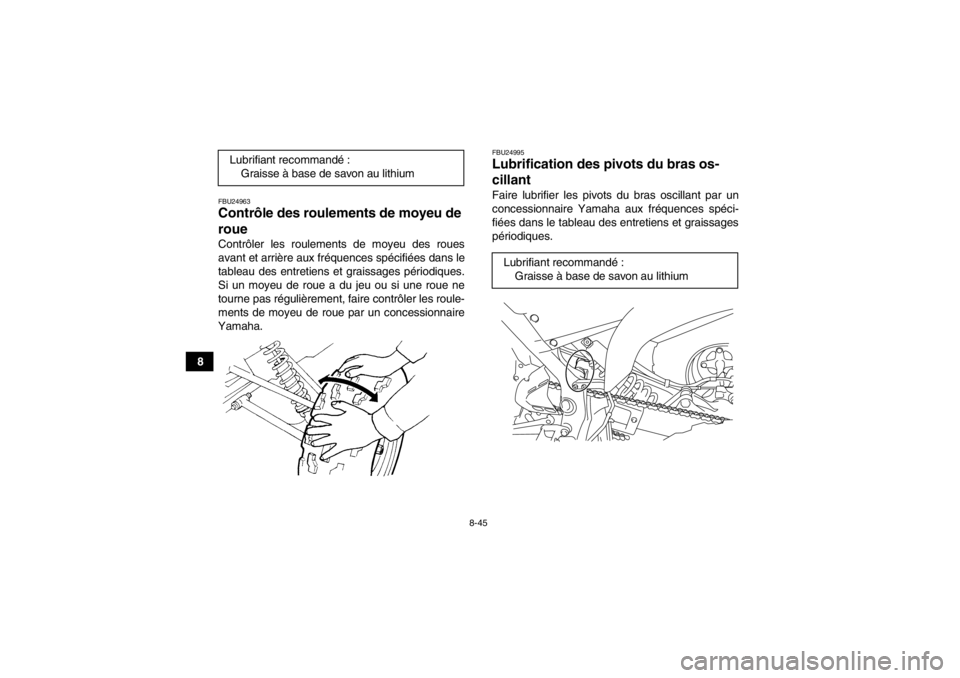 YAMAHA YFM700R 2013  Notices Demploi (in French) 8-45
8
FBU24963Contrôle des roulements de moyeu de 
roue Contrôler les roulements de moyeu des roues
avant et arrière aux fréquences spécifiées dans le
tableau des entretiens et graissages péri YAMAHA YFM700R 2013  Notices Demploi (in French) 8-45
8
FBU24963Contrôle des roulements de moyeu de 
roue Contrôler les roulements de moyeu des roues
avant et arrière aux fréquences spécifiées dans le
tableau des entretiens et graissages péri