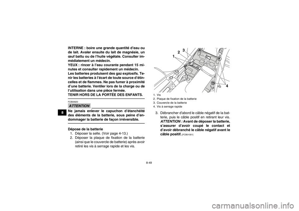 YAMAHA YFM700R 2013  Notices Demploi (in French) 8-49
8INTERNE : boire une grande quantité d’eau ou
de lait. Avaler ensuite du lait de magnésie, un
œuf battu ou de l’huile végétale. Consulter im-
médiatement un médecin.
YEUX : rincer à l YAMAHA YFM700R 2013  Notices Demploi (in French) 8-49
8INTERNE : boire une grande quantité d’eau ou
de lait. Avaler ensuite du lait de magnésie, un
œuf battu ou de l’huile végétale. Consulter im-
médiatement un médecin.
YEUX : rincer à l