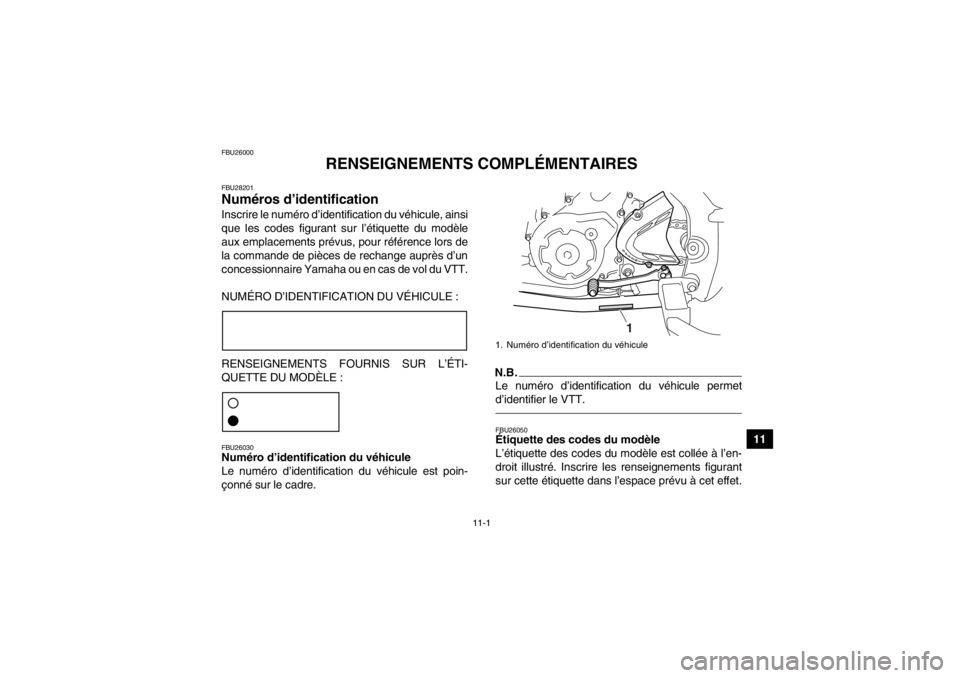 YAMAHA YFM700R 2013  Notices Demploi (in French) 11-1
11
FBU26000
RENSEIGNEMENTS COMPLÉMENTAIRES
FBU28201Numéros d’identification Inscrire le numéro d’identification du véhicule, ainsi
que les codes figurant sur l’étiquette du modèle
aux YAMAHA YFM700R 2013  Notices Demploi (in French) 11-1
11
FBU26000
RENSEIGNEMENTS COMPLÉMENTAIRES
FBU28201Numéros d’identification Inscrire le numéro d’identification du véhicule, ainsi
que les codes figurant sur l’étiquette du modèle
aux