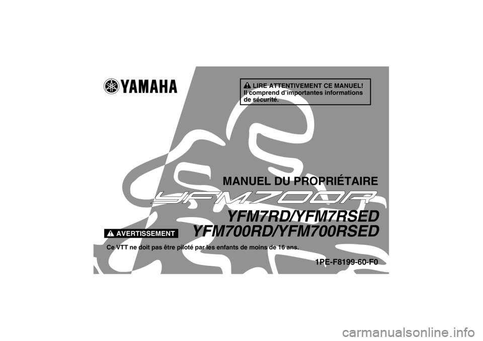 YAMAHA YFM700R 2013  Notices Demploi (in French) AVERTISSEMENT
LIRE ATTENTIVEMENT CE MANUEL!
Il comprend d’importantes informations 
de sécurité.
MANUEL DU PROPRIÉTAIREYFM7RD/YFM7RSED
YFM700RD/YFM700RSED
Ce VTT ne doit pas être piloté par les