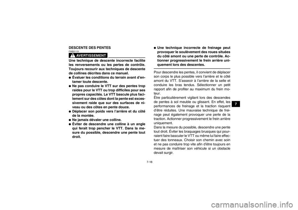 YAMAHA YFM700R 2013  Notices Demploi (in French) 7-18
7
DESCENTE DES PENTES
AVERTISSEMENT
FWB01131Une technique de descente incorrecte facilite
les renversements ou les pertes de contrôle.
Toujours recourir aux techniques de descente
de collines d
