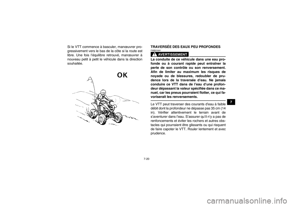 YAMAHA YFM700R 2013  Notices Demploi (in French) 7-20
7
Si le VTT commence à basculer, manœuvrer pro-
gressivement vers le bas de la côte si la route est
libre. Une fois l’équilibre retrouvé, manœuvrer à
nouveau petit à petit le véhicule 