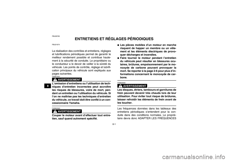 YAMAHA YFM700R 2013  Notices Demploi (in French) 8-1
8
FBU28783
ENTRETIENS ET RÉGLAGES PÉRIODIQUES
FBU21674La réalisation des contrôles et entretiens, réglages
et lubrifications périodiques permet de garantir le
meilleur rendement possible et 