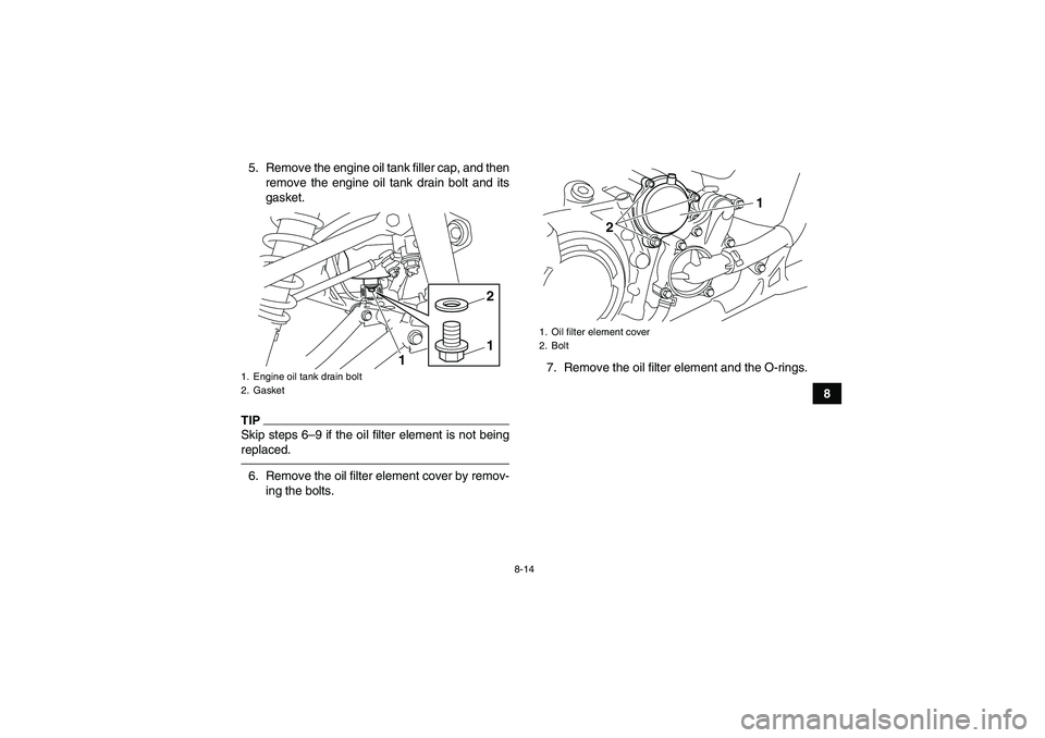 YAMAHA YFM700R 2011 Owners Guide 8-14
8 5. Remove the engine oil tank filler cap, and then
remove the engine oil tank drain bolt and its
gasket.
TIPSkip steps 6–9 if the oil filter element is not being
replaced.6. Remove the oil fi