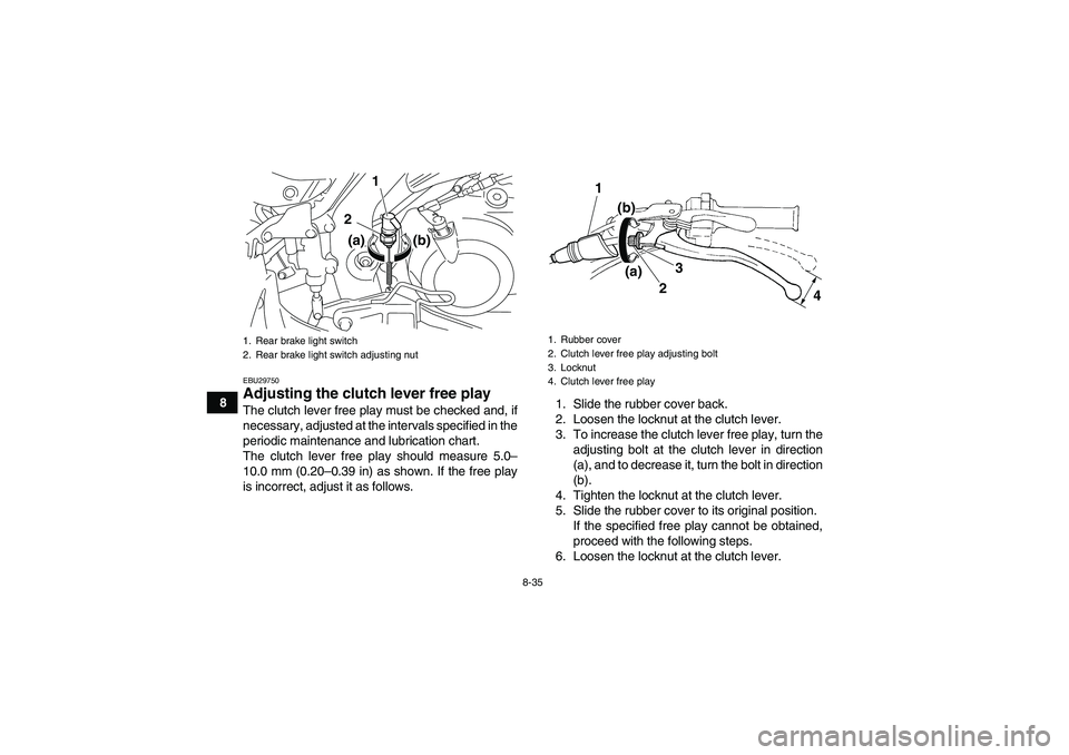 YAMAHA YFM700R 2011 Owners Manual 8-35
8
EBU29750Adjusting the clutch lever free play The clutch lever free play must be checked and, if
necessary, adjusted at the intervals specified in the
periodic maintenance and lubrication chart. YAMAHA YFM700R 2011 Owners Manual 8-35
8
EBU29750Adjusting the clutch lever free play The clutch lever free play must be checked and, if
necessary, adjusted at the intervals specified in the
periodic maintenance and lubrication chart.