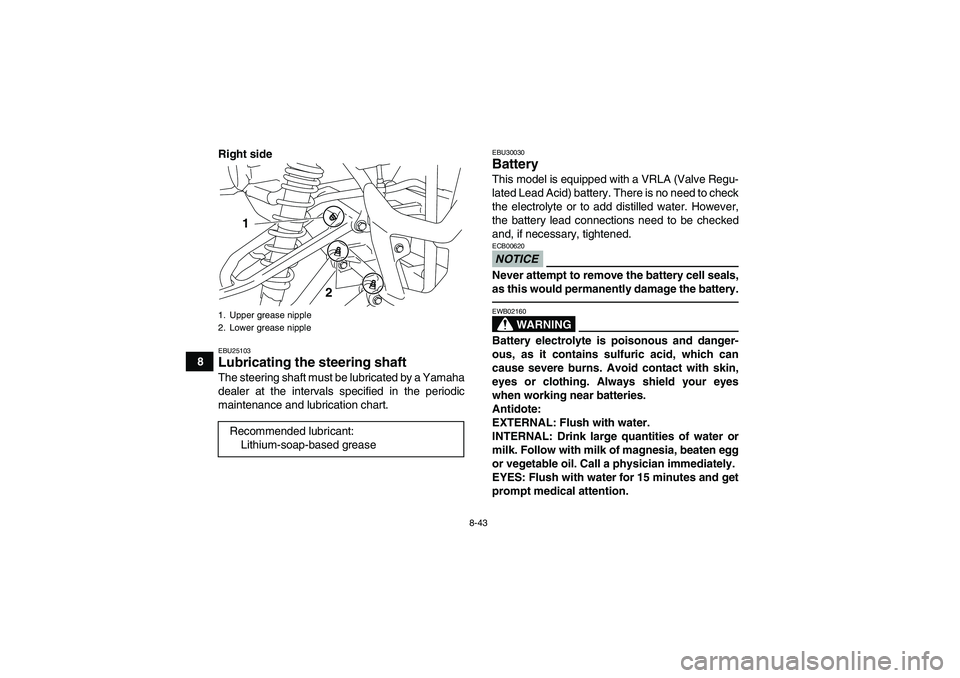 YAMAHA YFM700R 2011 Owners Manual 8-43
8Right side
EBU25103Lubricating the steering shaft The steering shaft must be lubricated by a Yamaha
dealer at the intervals specified in the periodic
maintenance and lubrication chart.
EBU30030B YAMAHA YFM700R 2011 Owners Manual 8-43
8Right side
EBU25103Lubricating the steering shaft The steering shaft must be lubricated by a Yamaha
dealer at the intervals specified in the periodic
maintenance and lubrication chart.
EBU30030B