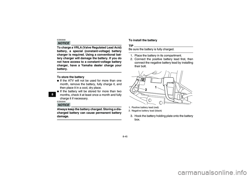 YAMAHA YFM700R 2011 Owners Manual 8-45
8
NOTICEECB00930To charge a VRLA (Valve Regulated Lead Acid)
battery, a special (constant-voltage) battery
charger is required. Using a conventional bat-
tery charger will damage the battery. If YAMAHA YFM700R 2011 Owners Manual 8-45
8
NOTICEECB00930To charge a VRLA (Valve Regulated Lead Acid)
battery, a special (constant-voltage) battery
charger is required. Using a conventional bat-
tery charger will damage the battery. If