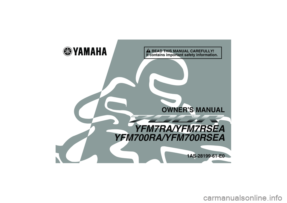YAMAHA YFM700R 2011  Owners Manual READ THIS MANUAL CAREFULLY!
It contains important safety information.
OWNER’S MANUAL
YFM7RA/YFM7RSEA
YFM700RA/YFM700RSEA
1AS-28199-61-E0
U1AS61E0.book  Page 1  Thursday, February 11, 2010  2:17 PM 