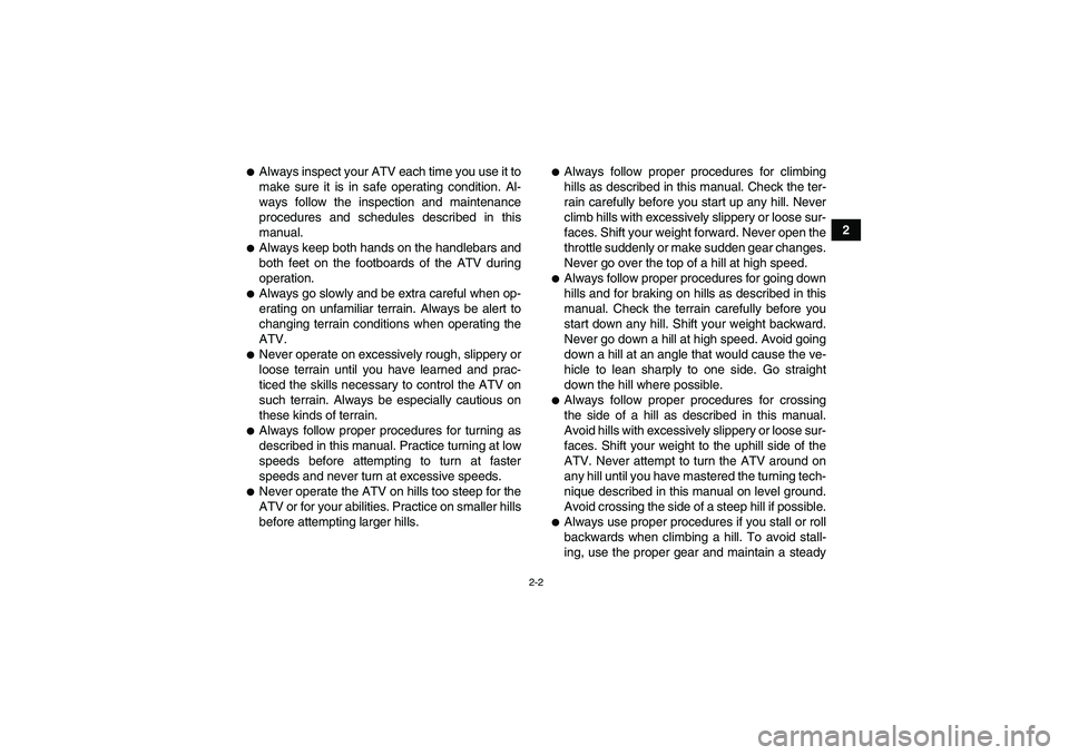 YAMAHA YFM700R 2011  Owners Manual 2-2
2
Always inspect your ATV each time you use it to
make sure it is in safe operating condition. Al-
ways follow the inspection and maintenance
procedures and schedules described in this
manual.Al