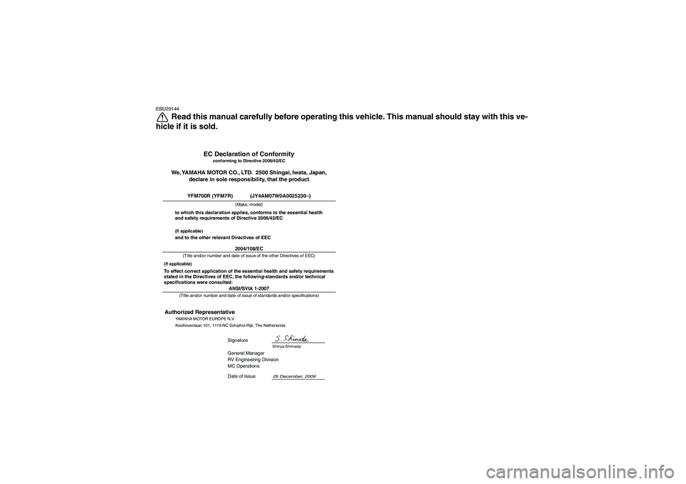 YAMAHA YFM700R 2011 Owners Manual EBU29144
Read this manual carefully before operating this vehicle. This manual should stay with this ve-
hicle if it is sold.
ANSI/SVIA 1-2007General Manager
RV Engineering Division
MC Operations
25 D YAMAHA YFM700R 2011 Owners Manual EBU29144
Read this manual carefully before operating this vehicle. This manual should stay with this ve-
hicle if it is sold.
ANSI/SVIA 1-2007General Manager
RV Engineering Division
MC Operations
25 D