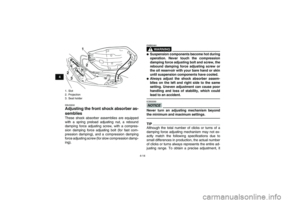 YAMAHA YFM700R 2011  Owners Manual 4-14
4
EBU30050Adjusting the front shock absorber as-
semblies These shock absorber assemblies are equipped
with a spring preload adjusting nut, a rebound
damping force adjusting screw, with a compres