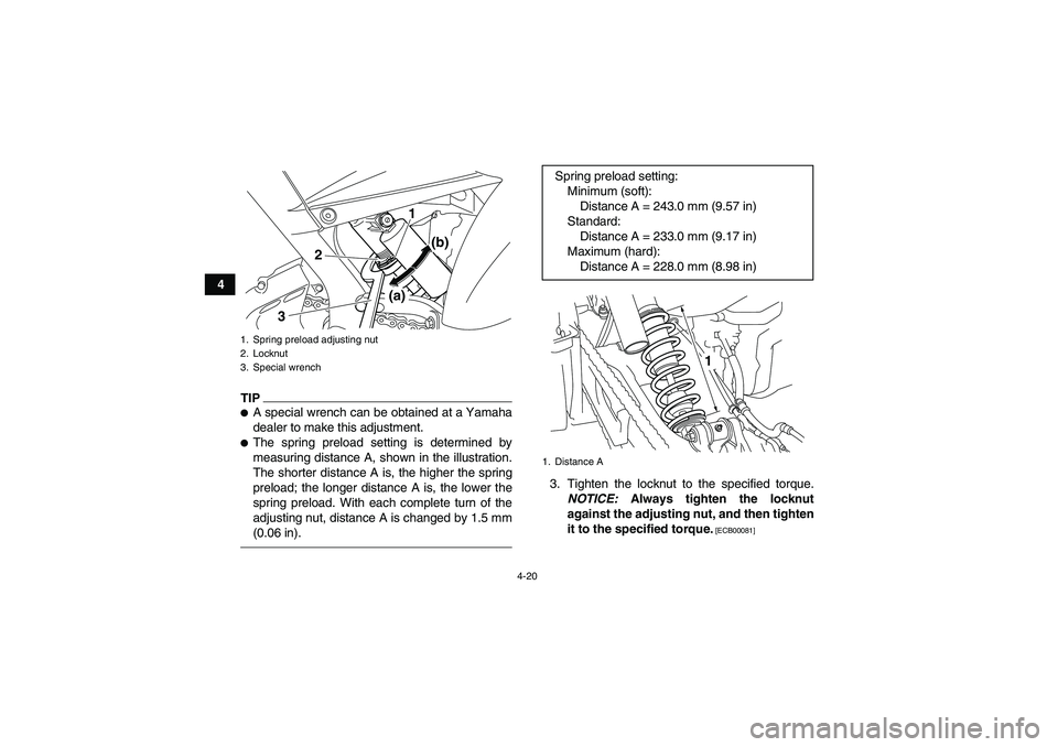 YAMAHA YFM700R 2011 Service Manual 4-20
4
TIPA special wrench can be obtained at a Yamaha
dealer to make this adjustment.The spring preload setting is determined by
measuring distance A, shown in the illustration.
The shorter distanc
