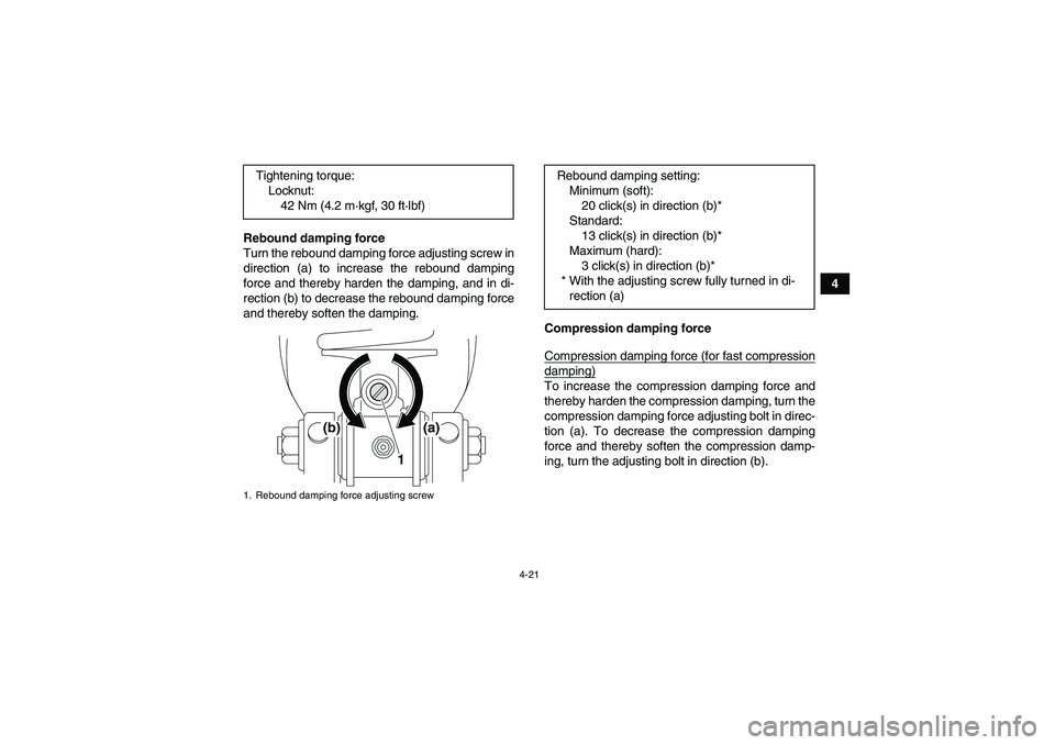 YAMAHA YFM700R 2011 Service Manual 4-21
4 Rebound damping force
Turn the rebound damping force adjusting screw in
direction (a) to increase the rebound damping
force and thereby harden the damping, and in di-
rection (b) to decrease th
