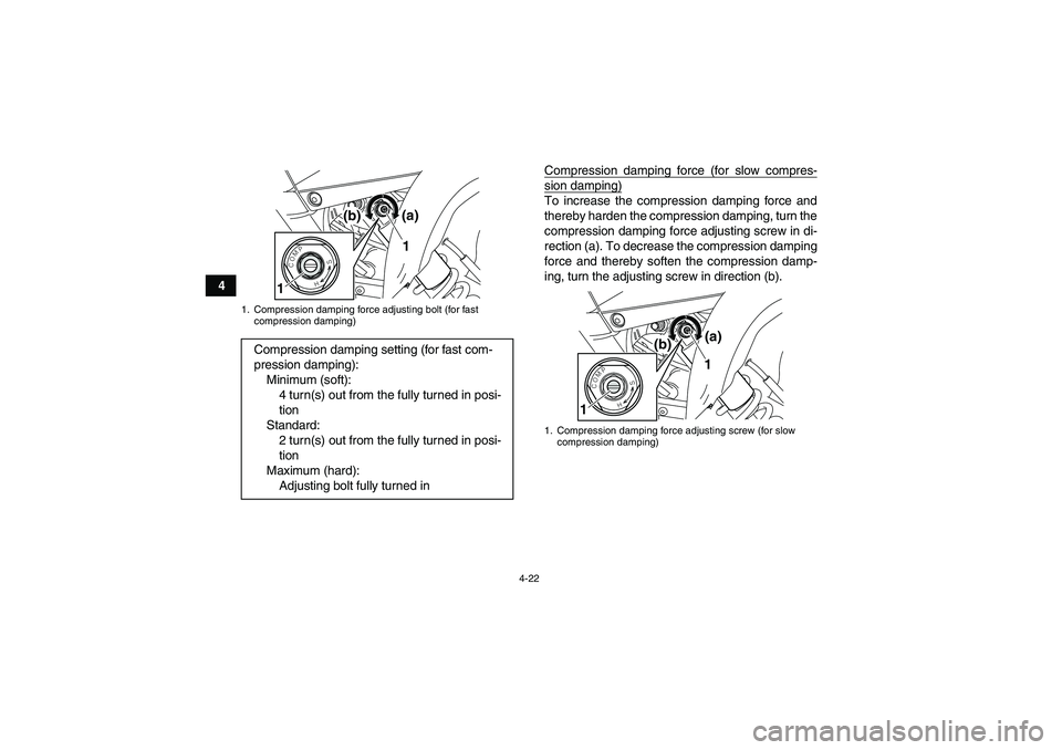 YAMAHA YFM700R 2011 Service Manual 4-22
4Compression damping force (for slow compres-
sion damping)To increase the compression damping force and
thereby harden the compression damping, turn the
compression damping force adjusting screw
