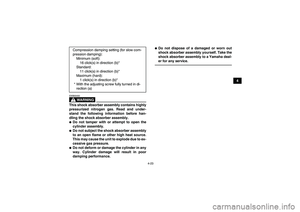 YAMAHA YFM700R 2011 Service Manual 4-23
4
WARNING
EWB00430This shock absorber assembly contains highly
pressurized nitrogen gas. Read and under-
stand the following information before han-
dling the shock absorber assembly.Do not tamp