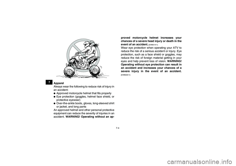 YAMAHA YFM700R 2011 Repair Manual 7-4
7
Apparel
Always wear the following to reduce risk of injury in
an accident:
Approved motorcycle helmet that fits properlyEye protection (goggles, helmet face shield, or
protective eyewear)Over