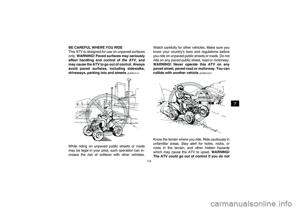 YAMAHA YFM700R 2011 Manual PDF 7-9
7 BE CAREFUL WHERE YOU RIDE
This ATV is designed for use on unpaved surfaces
only. WARNING! Paved surfaces may seriously
affect handling and control of the ATV, and
may cause the ATV to go out of 