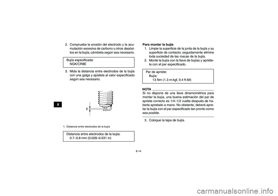 YAMAHA YFM700R 2011  Manuale de Empleo (in Spanish) 8-14
82. Compruebe la erosión del electrodo y la acu-
mulación excesiva de carbono u otros depósi-
tos en la bujía; cámbiela según sea necesario.
3. Mida la distancia entre electrodos de la buj