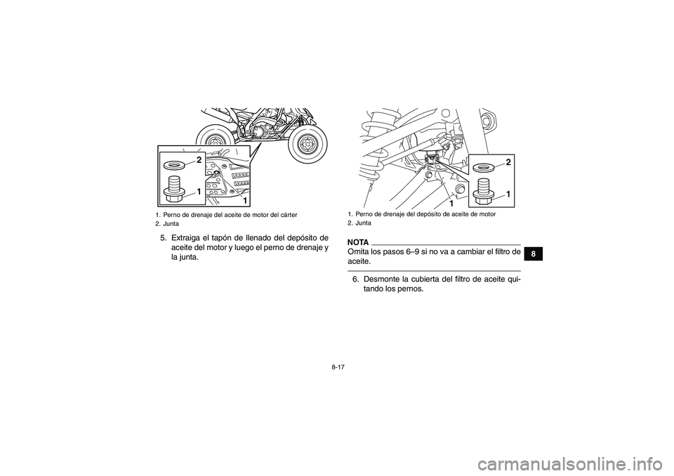 YAMAHA YFM700R 2011  Manuale de Empleo (in Spanish) 8-17
8 5. Extraiga el tapón de llenado del depósito de
aceite del motor y luego el perno de drenaje y
la junta.
NOTAOmita los pasos 6–9 si no va a cambiar el filtro de
aceite.6. Desmonte la cubier