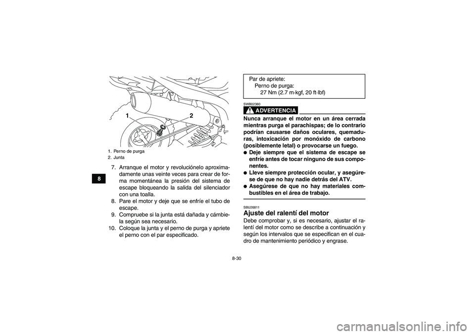 YAMAHA YFM700R 2011  Manuale de Empleo (in Spanish) 8-30
87. Arranque el motor y revoluciónelo aproxima-
damente unas veinte veces para crear de for-
ma momentánea la presión del sistema de
escape bloqueando la salida del silenciador
con una toalla.