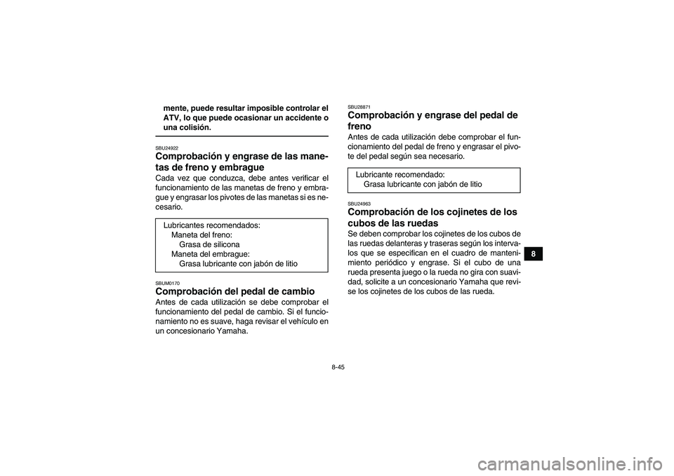 YAMAHA YFM700R 2011 Manuale de Empleo (in Spanish) 8-45
8 mente, puede resultar imposible controlar el
ATV, lo que puede ocasionar un accidente o
una colisión.
SBU24922Comprobación y engrase de las mane-
tas de freno y embrague Cada vez que conduzca YAMAHA YFM700R 2011 Manuale de Empleo (in Spanish) 8-45
8 mente, puede resultar imposible controlar el
ATV, lo que puede ocasionar un accidente o
una colisión.
SBU24922Comprobación y engrase de las mane-
tas de freno y embrague Cada vez que conduzca