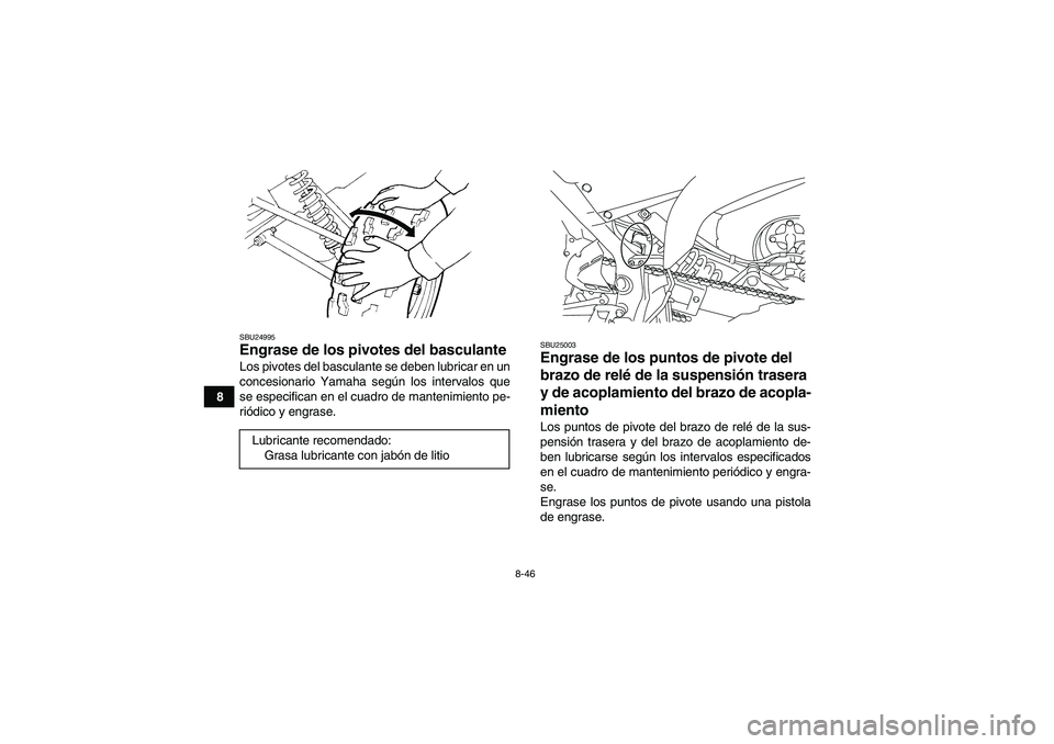 YAMAHA YFM700R 2011 Manuale de Empleo (in Spanish) 8-46
8
SBU24995Engrase de los pivotes del basculante Los pivotes del basculante se deben lubricar en un
concesionario Yamaha según los intervalos que
se especifican en el cuadro de mantenimiento pe-
YAMAHA YFM700R 2011 Manuale de Empleo (in Spanish) 8-46
8
SBU24995Engrase de los pivotes del basculante Los pivotes del basculante se deben lubricar en un
concesionario Yamaha según los intervalos que
se especifican en el cuadro de mantenimiento pe-