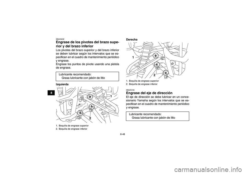 YAMAHA YFM700R 2011 Manuale de Empleo (in Spanish) 8-48
8
SBU25032Engrase de los pivotes del brazo supe-
rior y del brazo inferior Los pivotes del brazo superior y del brazo inferior
se deben lubricar según los intervalos que se es-
pecifican en el c YAMAHA YFM700R 2011 Manuale de Empleo (in Spanish) 8-48
8
SBU25032Engrase de los pivotes del brazo supe-
rior y del brazo inferior Los pivotes del brazo superior y del brazo inferior
se deben lubricar según los intervalos que se es-
pecifican en el c
