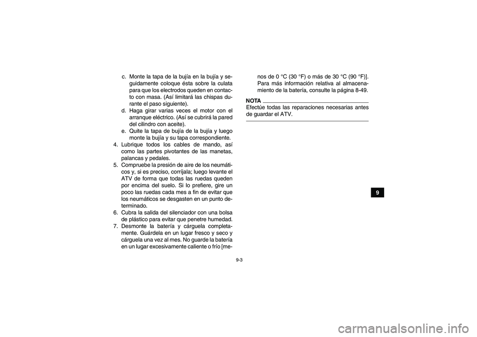 YAMAHA YFM700R 2011 Manuale de Empleo (in Spanish) 9-3
9 c. Monte la tapa de la bujía en la bujía y se-
guidamente coloque ésta sobre la culata
para que los electrodos queden en contac-
to con masa. (Así limitará las chispas du-
rante el paso sig YAMAHA YFM700R 2011 Manuale de Empleo (in Spanish) 9-3
9 c. Monte la tapa de la bujía en la bujía y se-
guidamente coloque ésta sobre la culata
para que los electrodos queden en contac-
to con masa. (Así limitará las chispas du-
rante el paso sig