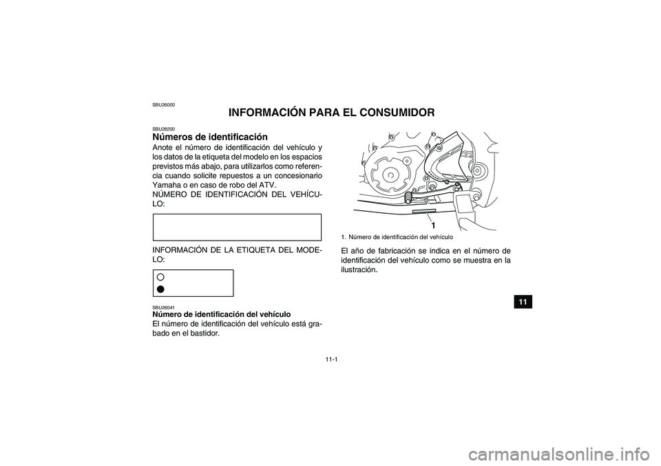 YAMAHA YFM700R 2011 Manuale de Empleo (in Spanish) 11-1
11
SBU26000
INFORMACIÓN PARA EL CONSUMIDOR
SBU28200Números de identificación Anote el número de identificación del vehículo y
los datos de la etiqueta del modelo en los espacios
previstos m YAMAHA YFM700R 2011 Manuale de Empleo (in Spanish) 11-1
11
SBU26000
INFORMACIÓN PARA EL CONSUMIDOR
SBU28200Números de identificación Anote el número de identificación del vehículo y
los datos de la etiqueta del modelo en los espacios
previstos m