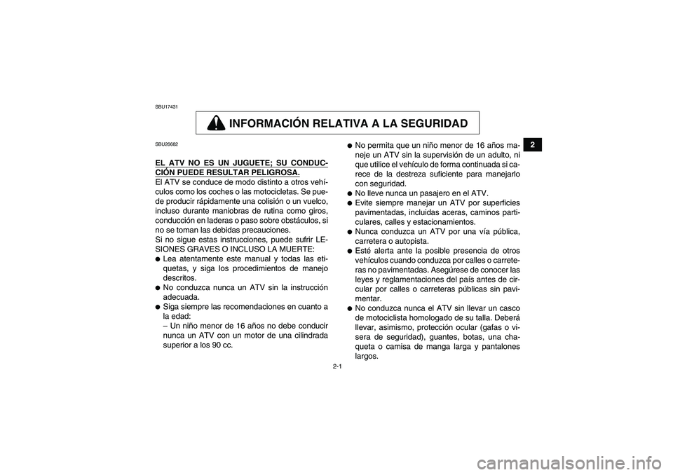 YAMAHA YFM700R 2011  Manuale de Empleo (in Spanish) 2-1
2
SBU17431
INFORMACIÓN RELATIVA A LA SEGURIDAD
SBU26682EL ATV NO ES UN JUGUETE; SU CONDUC-CIÓN PUEDE RESULTAR PELIGROSA.El ATV se conduce de modo distinto a otros vehí-
culos como los coches o 