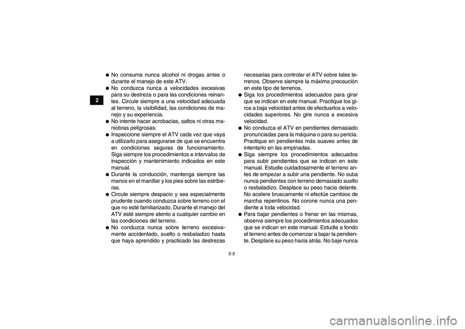 YAMAHA YFM700R 2011  Manuale de Empleo (in Spanish) 2-2
2
No consuma nunca alcohol ni drogas antes o
durante el manejo de este ATV.No conduzca nunca a velocidades excesivas
para su destreza o para las condiciones reinan-
tes. Circule siempre a una ve