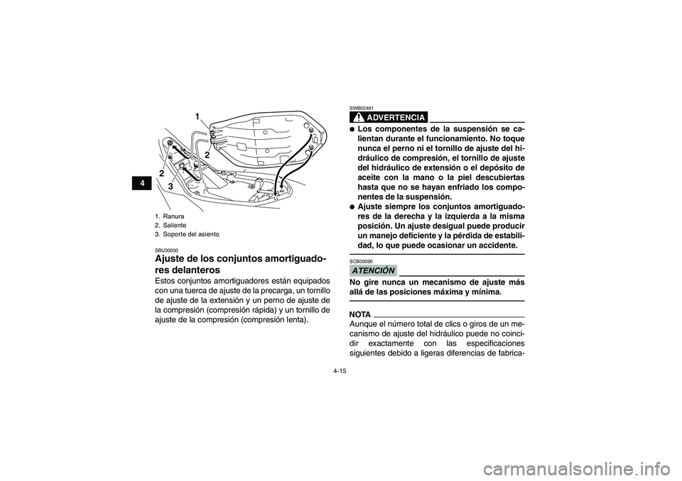 YAMAHA YFM700R 2011  Manuale de Empleo (in Spanish) 4-15
4
SBU30050Ajuste de los conjuntos amortiguado-
res delanteros Estos conjuntos amortiguadores están equipados
con una tuerca de ajuste de la precarga, un tornillo
de ajuste de la extensión y un 