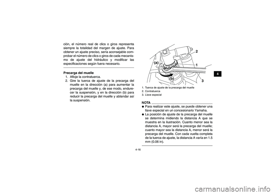 YAMAHA YFM700R 2011  Manuale de Empleo (in Spanish) 4-16
4 ción, el número real de clics o giros representa
siempre la totalidad del margen de ajuste. Para
obtener un ajuste preciso, sería aconsejable com-
probar el número de clics o giros de cada 