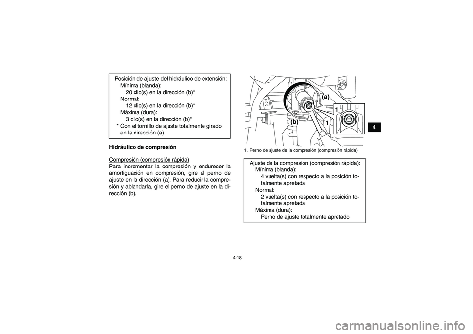 YAMAHA YFM700R 2011  Manuale de Empleo (in Spanish) 4-18
4
Hidráulico de compresión
Compresión (compresión rápida)
Para incrementar la compresión y endurecer la
amortiguación en compresión, gire el perno de
ajuste en la dirección (a). Para red