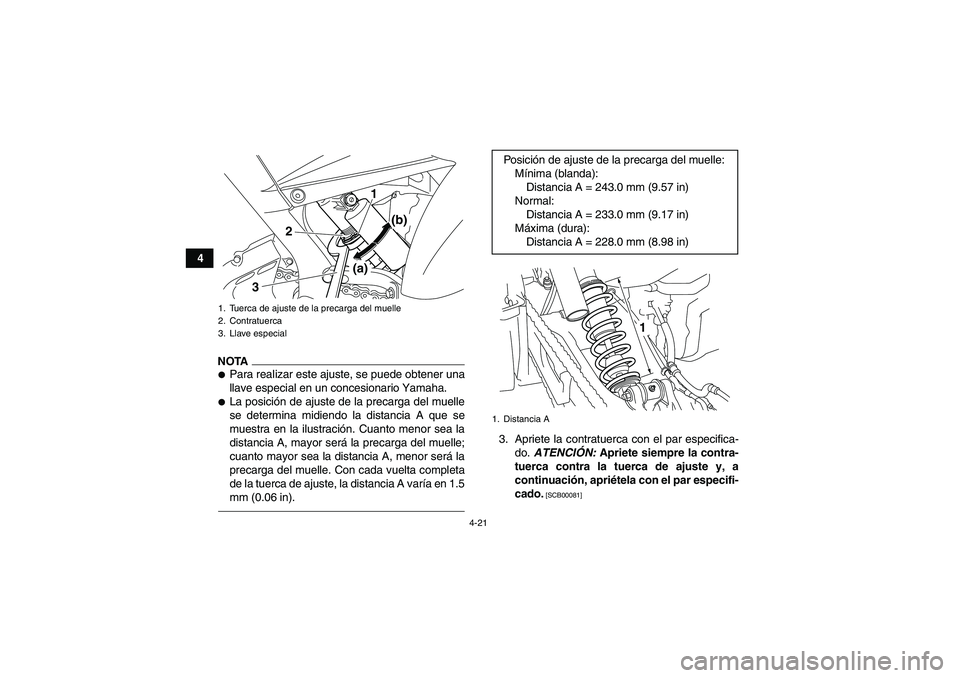 YAMAHA YFM700R 2011  Manuale de Empleo (in Spanish) 4-21
4
NOTAPara realizar este ajuste, se puede obtener una
llave especial en un concesionario Yamaha.La posición de ajuste de la precarga del muelle
se determina midiendo la distancia A que se
mues