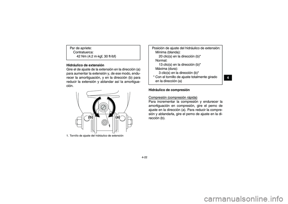 YAMAHA YFM700R 2011  Manuale de Empleo (in Spanish) 4-22
4 Hidráulico de extensión
Gire el de ajuste de la extensión en la dirección (a)
para aumentar la extensión y, de ese modo, endu-
recer la amortiguación, y en la dirección (b) para
reducir 