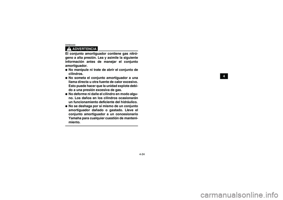 YAMAHA YFM700R 2011  Manuale de Empleo (in Spanish) 4-24
4
ADVERTENCIA
SWB00430El conjunto amortiguador contiene gas nitró-
geno a alta presión. Lea y asimile la siguiente
información antes de manejar el conjunto
amortiguador.No manipule ni trate d
