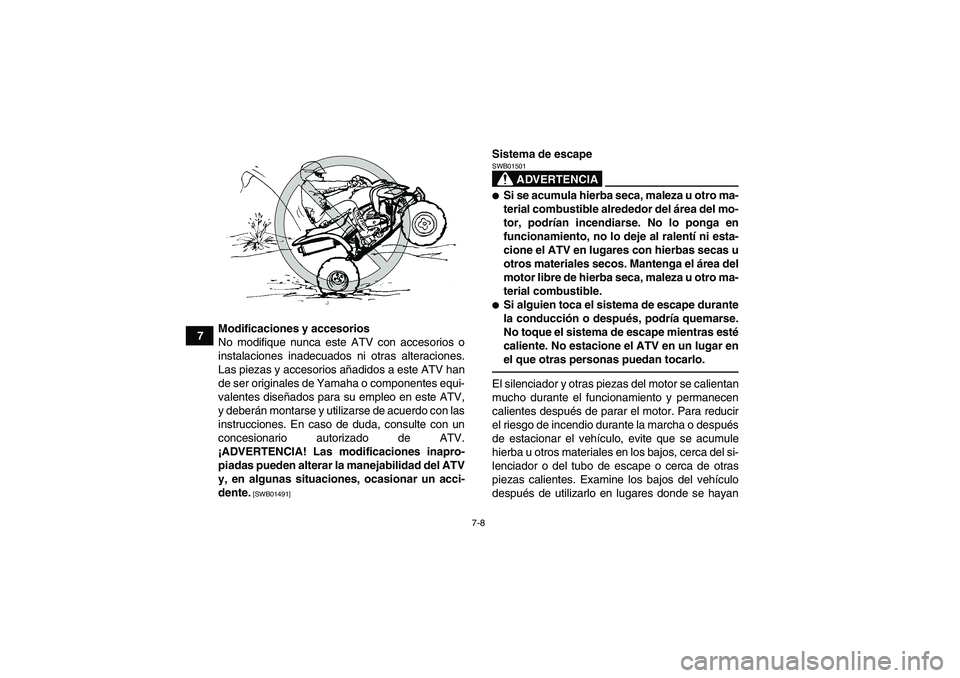 YAMAHA YFM700R 2011  Manuale de Empleo (in Spanish) 7-8
7Modificaciones y accesorios
No modifique nunca este ATV con accesorios o
instalaciones inadecuados ni otras alteraciones.
Las piezas y accesorios añadidos a este ATV han
de ser originales de Yam