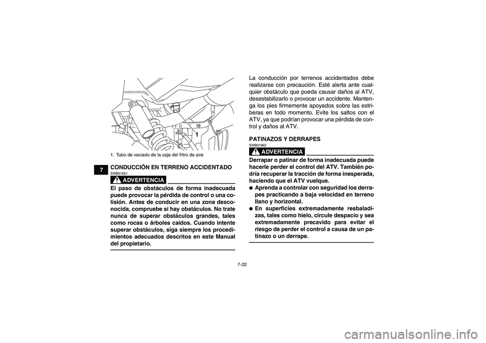 YAMAHA YFM700R 2011  Manuale de Empleo (in Spanish) 7-22
7CONDUCCIÓN EN TERRENO ACCIDENTADO
ADVERTENCIA
SWB01651El paso de obstáculos de forma inadecuada
puede provocar la pérdida de control o una co-
lisión. Antes de conducir en una zona desco-
no