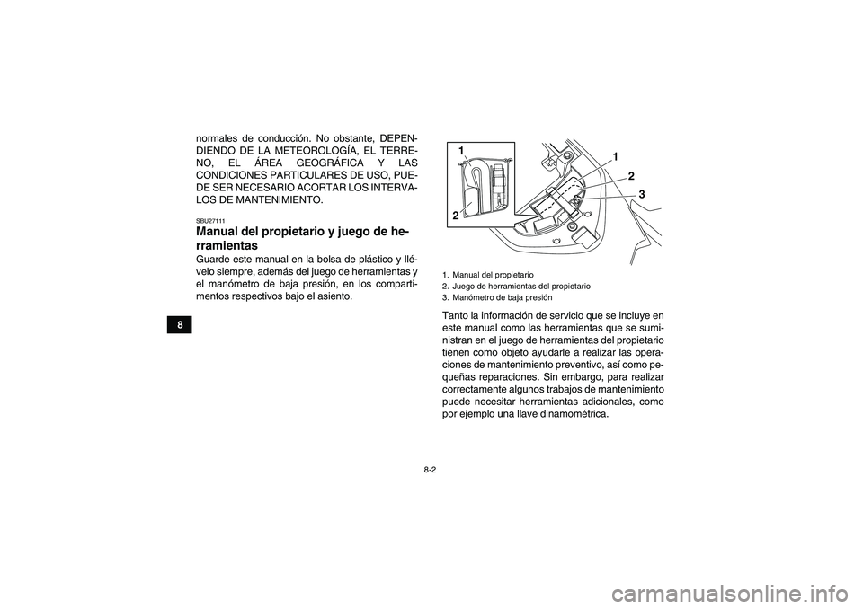 YAMAHA YFM700R 2011  Manuale de Empleo (in Spanish) 8-2
8normales de conducción. No obstante, DEPEN-
DIENDO DE LA METEOROLOGÍA, EL TERRE-
NO, EL ÁREA GEOGRÁFICA Y LAS
CONDICIONES PARTICULARES DE USO, PUE-
DE SER NECESARIO ACORTAR LOS INTERVA-
LOS D