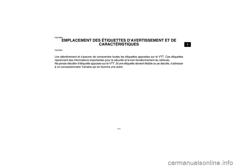 YAMAHA YFM700R 2011  Notices Demploi (in French) 1-1
1
FBU29680
EMPLACEMENT DES ÉTIQUETTES D’AVERTISSEMENT ET DE 
CARACTÉRISTIQUES 
FBU29991Lire attentivement et s’assurer de comprendre toutes les étiquettes apposées sur le VTT. Ces étiquet