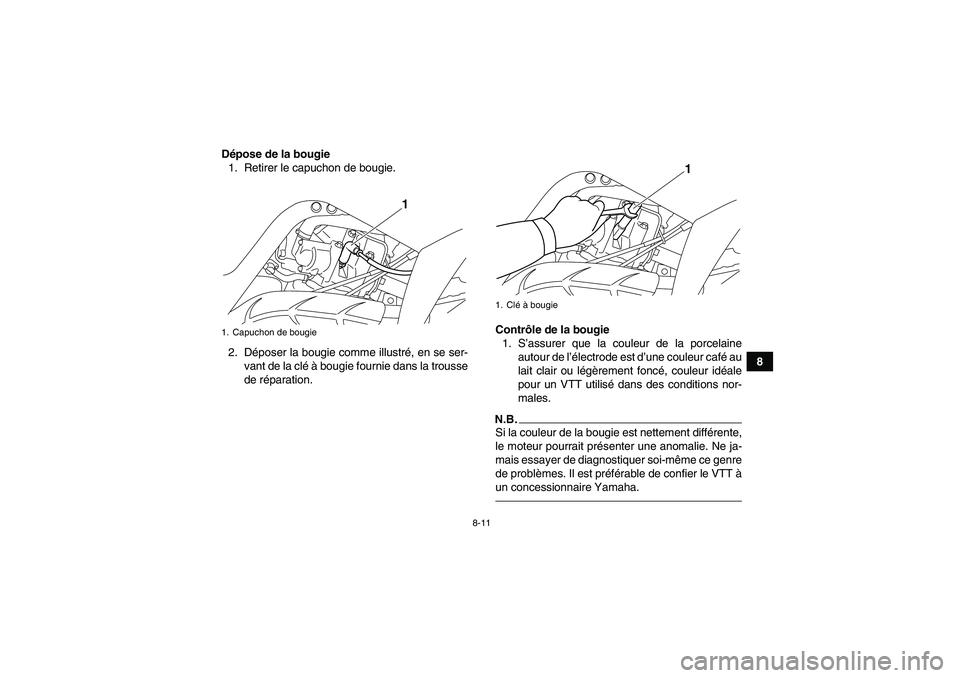 YAMAHA YFM700R 2011  Notices Demploi (in French) 8-11
8 Dépose de la bougie
1. Retirer le capuchon de bougie.
2. Déposer la bougie comme illustré, en se ser-
vant de la clé à bougie fournie dans la trousse
de réparation.Contrôle de la bougie
