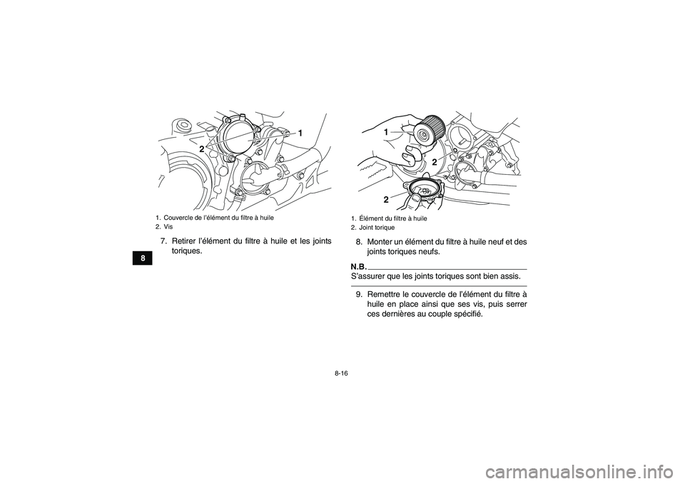 YAMAHA YFM700R 2011  Notices Demploi (in French) 8-16
87. Retirer l’élément du filtre à huile et les joints
toriques.8. Monter un élément du filtre à huile neuf et des
joints toriques neufs.
N.B.S’assurer que les joints toriques sont bien 