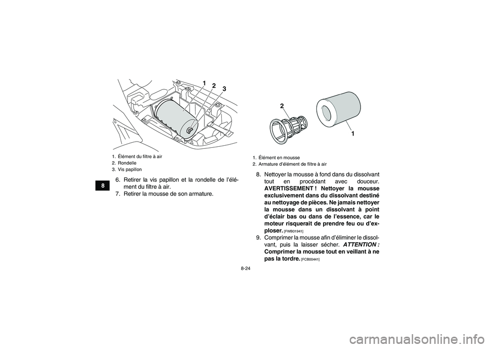 YAMAHA YFM700R 2011  Notices Demploi (in French) 8-24
86. Retirer la vis papillon et la rondelle de l’élé-
ment du filtre à air.
7. Retirer la mousse de son armature.8. Nettoyer la mousse à fond dans du dissolvant
tout en procédant avec douce